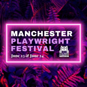Little Theatre of Manchester to Present Manchester Playwright Festival in June
