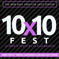 The New Deal Creative Arts Center Presents Its 3rd Annual 10x10 FEST 10-Minute Plays By 10 Playwrights For 10 Dollars!